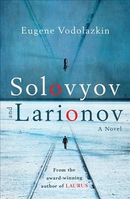 Solovyov and Larionov / Eugene Vodolazkin ; translated from the Russian by Lisa C. Hayden.