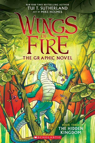 Wings of fire . The Hidden Kingdom: The Graphic Novel / by Tui T. Sutherland ; adapted by Barry Deutsch and Rachel Swirsky ; art by Mike Holmes ; color by Maarta Laiho.