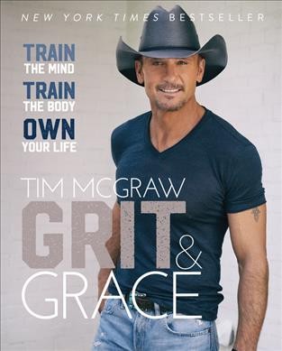 Grit & grace : train the mind, train the body, own your life / Tim McGraw with Amely Greeven.