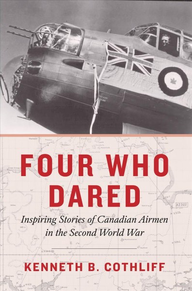 Four who dared : inspiring stories of Canadian airmen in the Second World War / Kenneth B. Cothliff.