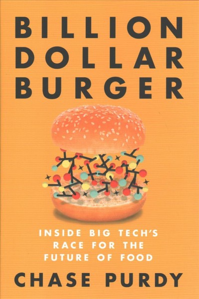 Billion dollar burger : inside big tech's race for the future of food / Chase Purdy.