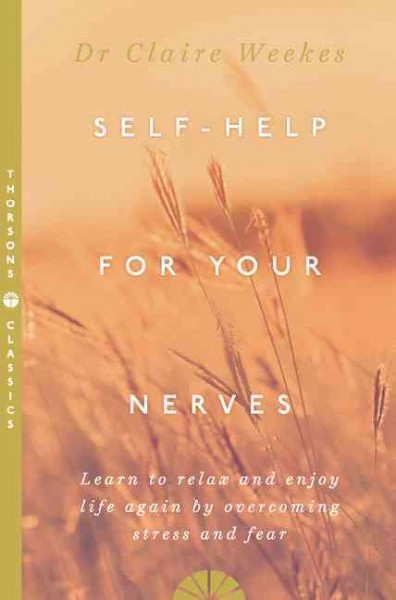 Self-help for your nerves : learn to relax and enjoy life again by overcoming stress and fear / Dr Claire Weekes, M.B.E., M.B., DSc., F.R.A.C.P.