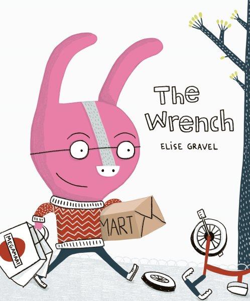 The wrench / Elise Gravel ; translated by Charles Simard.