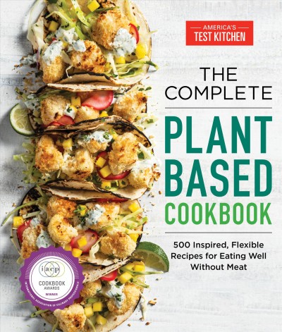 The complete book of plant-based cookbook : 500 inspired, flexible recipes for eating well without meat.