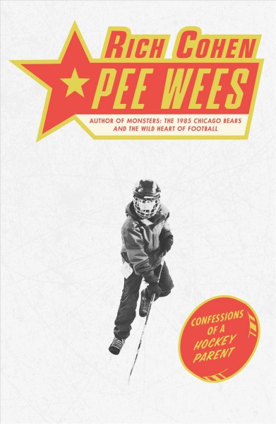 Pee wees : confessions of a hockey parent / Rich Cohen.