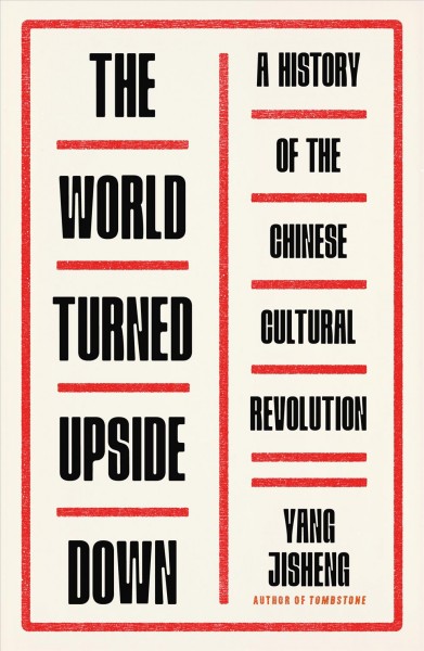 The world turned upside down : a history of the Chinese Cultural Revolution / Yang Jisheng ; translated from the Chinese and edited by Stacy Mosher and Guo Jian.