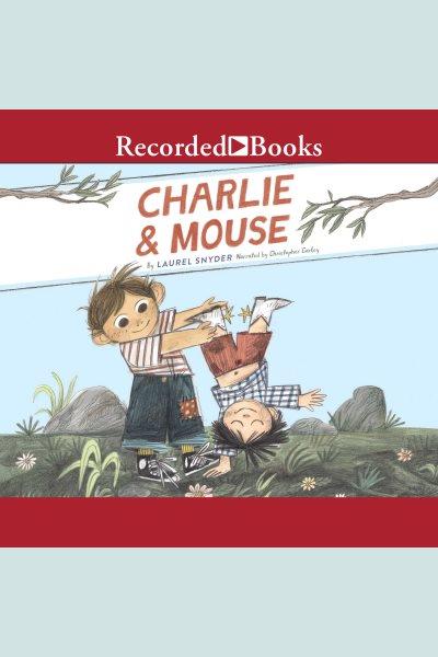 Charlie & mouse [electronic resource] : Charlie & mouse series, book 1. Laurel Snyder.