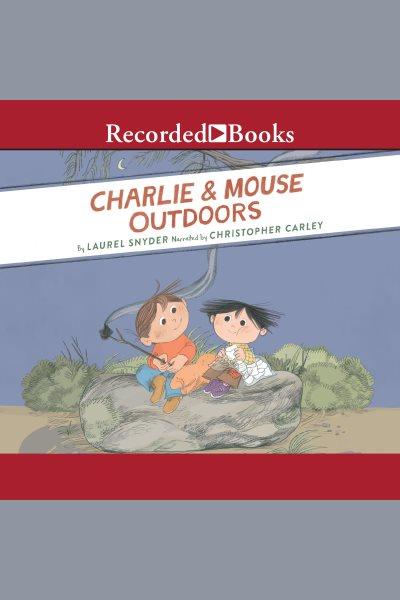 Charlie and mouse outdoors [electronic resource] : Charlie & mouse series, book 4. Laurel Snyder.