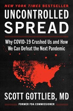 Uncontrolled spread : why COVID-19 crushed us and how we can defeat the next pandemic / Scott Gottlieb, MD.
