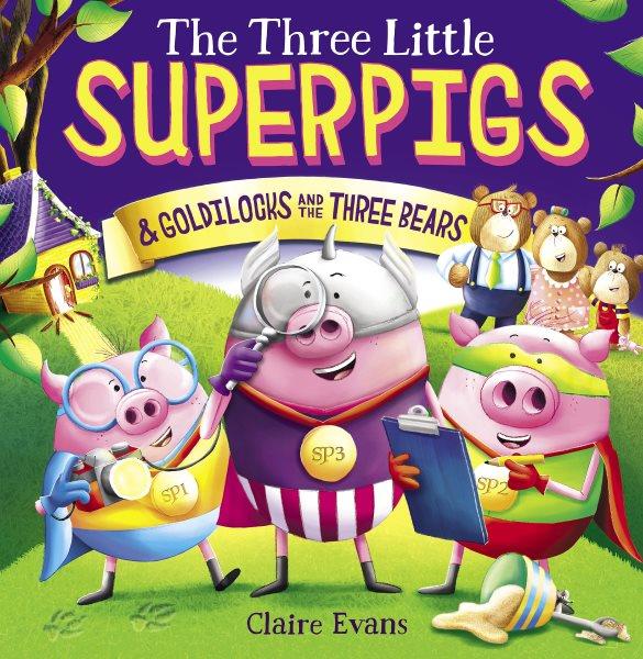 The Three Little Superpigs and Goldilocks and the Three Bears / written and illustrated by Claire Evans.