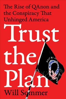 Trust the plan : the rise of QAnon and the conspiracy that unhinged America / Will Sommer.