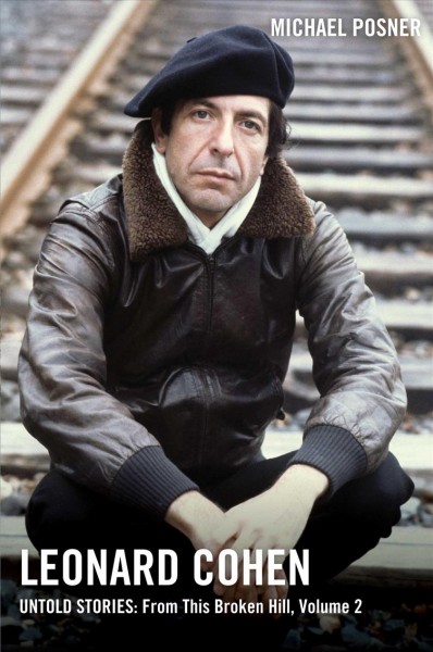 Leonard Cohen, untold stories : from this broken hill, Volume 2 / Michael Posner.