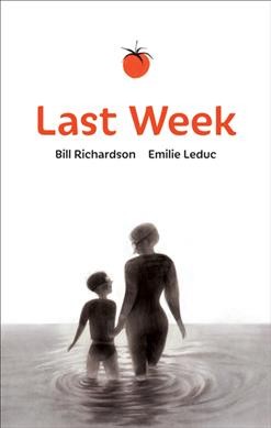 Last week / written by Bill Richardson ; illustrated by Emilie Leduc ; afterword by Dr. Stefanie Green.