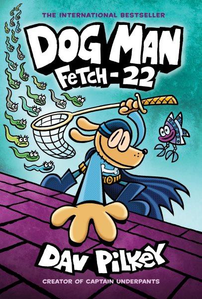 Dog man : fetch-22 / Dav Pilkey.