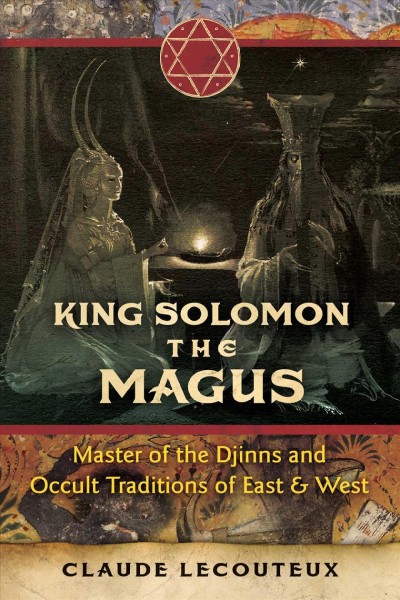 King Solomon the Magus : master of the djinns and occult traditions of East and West / Claude Lecouteux ; translated by Jon E. Graham.