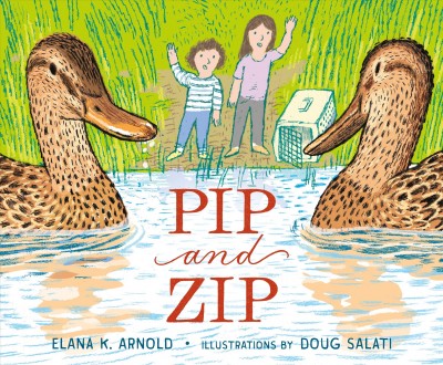 Pip and Zip / Elana K. Arnold ; illustrated by Doug Salati.