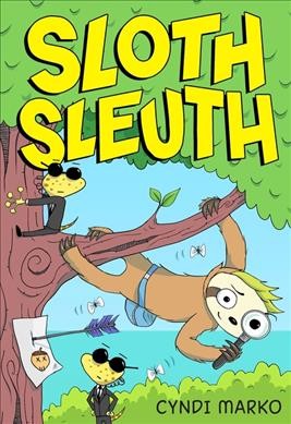 Sloth sleuth. 1 / by Cyndi Marko ; colorist, Jess Lome ; lettering by Natalie Fondriest.