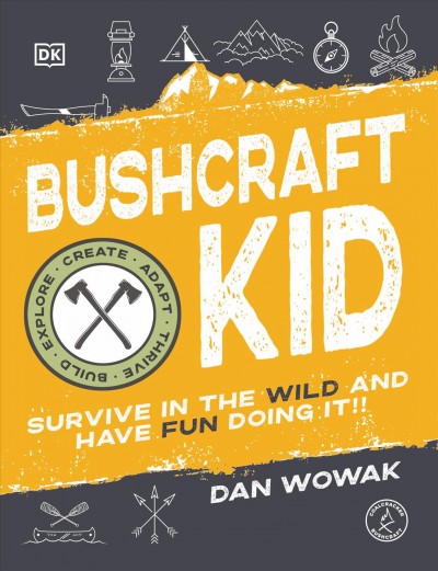 Bushcraft kid : survive in the wild and have fun doing it! / Dan Wowak.