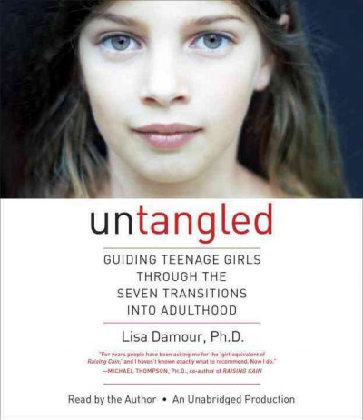 Untangled : guiding teenage girls through the seven transitions into adulthood / Lisa Damour.