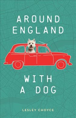 Around England with a dog / by Lesley Choyce.
