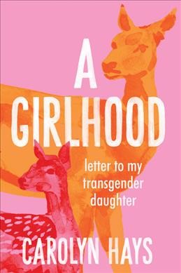 A girlhood : letter to my transgender daughter / Carolyn Hays.