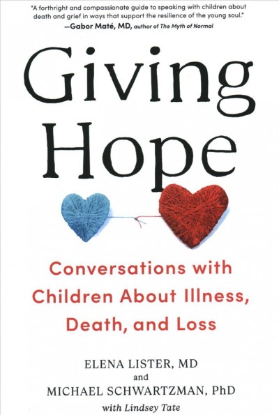 Giving hope : conversations with children about illness, death and loss / Elena Lister, MD, and Michael Schwartzman, PhD with Lindsey Tate.