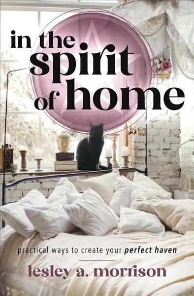 In the spirit of home : practical ways to create your perfect haven / Lesley A. Morrison.