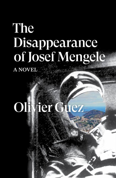 The disappearance of Josef Mengele : a novel / Olivier Guez ; translated by Georgia de Chamberet.
