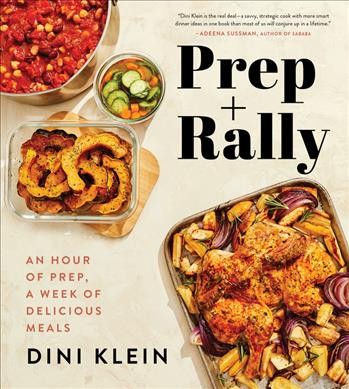 Prep + rally : an hour of prep, a week of delicious meals / Dini Klein.
