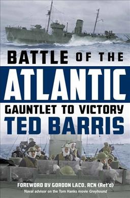 Battle of the Atlantic : gauntlet to victory / Ted Barris ; foreword by Gordon Laco. 