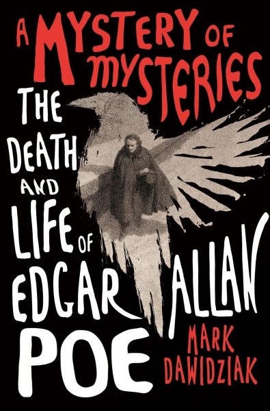 A mystery of mysteries : the death and life of Edgar Allan Poe / Mark Dawidziak.