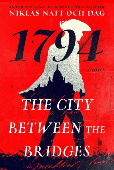 1794 : the city between the bridges : a novel / Niklas Natt och Dag ; translated by Ebba Segerberg.