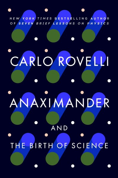 Anaximander and the birth of science / Carlo Rovelli ; translated by Marion Lignana Rosenberg.
