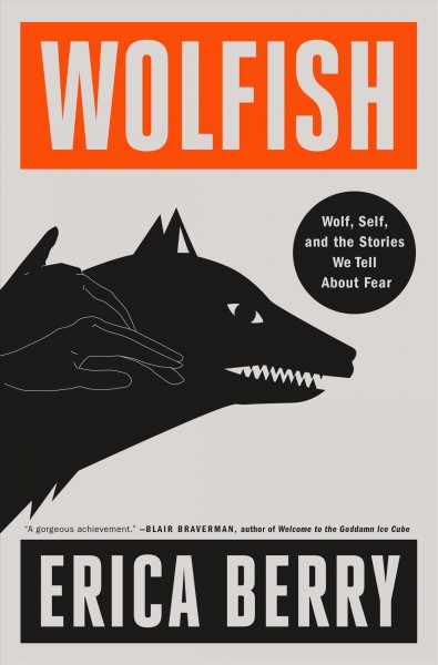 Wolfish : wolf, self, and the stories we tell about fear / Erica Berry.