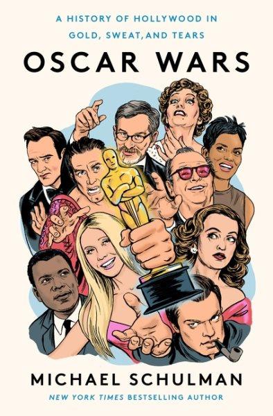 Oscar wars : a history of Hollywood in gold, sweat, and tears / Michael Schulman.