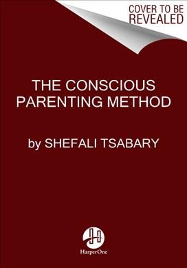 The parenting map : step-by-step solutions to consciously create the ultimate parent-child relationship / Dr. Shefali.