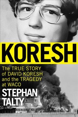 Koresh : the true story of David Koresh and the tragedy at Waco / Stephan Talty.