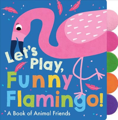 Let's play, funny flamingo! : a book of animal friends / text by Georgiana Deutsch ; illustrations, Adèle Dafflon.