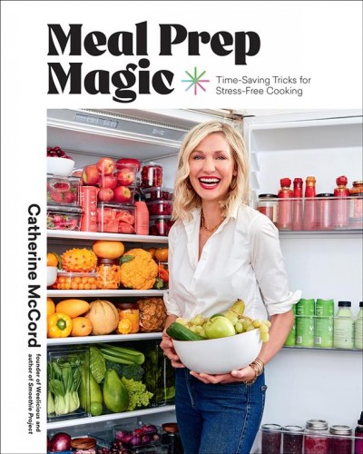 Meal prep magic : time-saving tricks for stress-free cooking / Catherine McCord ; photography by Colin Price.