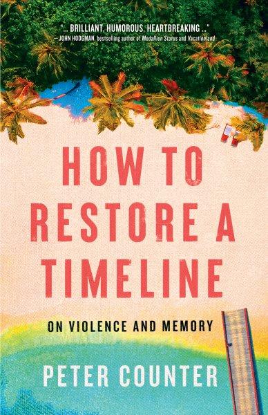 How to restore a timeline : on violence and memory / Peter Counter.