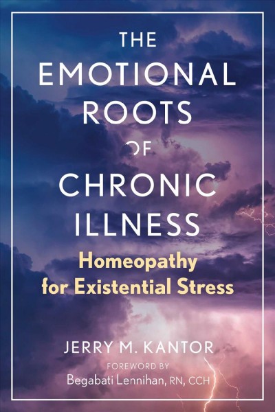 The emotional roots of chronic illness : homeopathy for existential stress / Jerry M. Kantor.