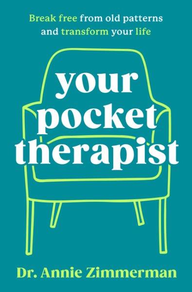 Your pocket therapist : break free from old patterns and transform your life / Dr. Annie Zimmerman.