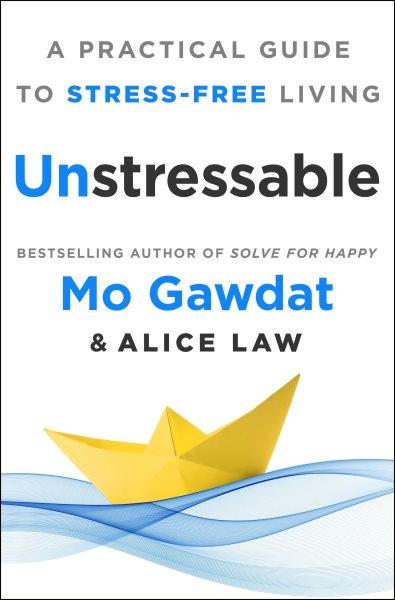 Unstressable : a practical guide to stress-free living / Mo Gawdat and Alice Law.