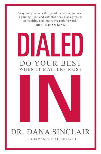 Dialed in : do your best when it matters most / Dr. Dana Sinclair.