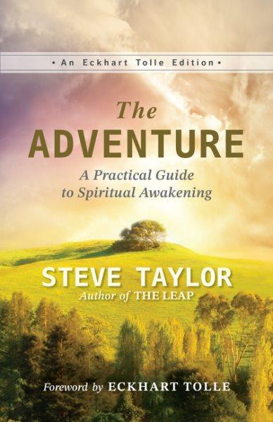 The adventure : a practical guide to spiritual awakening / Steve Taylor ; foreword by Eckhart Tolle.