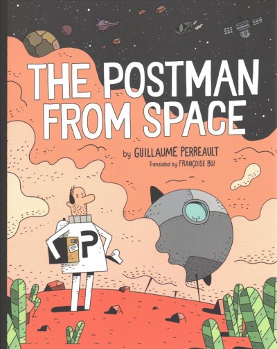 The postman from space / by Guillaume Perreault ; translated by Françoise Bui.