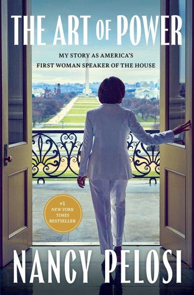 The art of power : my story as America's first woman Speaker of the House / Nancy Pelosi.