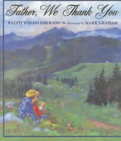 Father, we thank you / Ralph Waldo Emerson ; illustrated by Mark Graham.