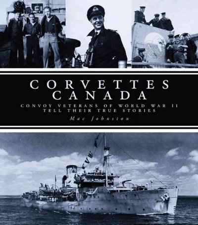 Corvettes Canada : convoy veterans of WW II tell their true stories / Mac Johnston.