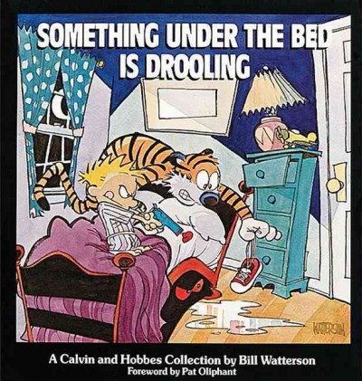 Something under the bed is drooling : a Calvin and Hobbes collection / by Bill Watterson ; foreword by Pat Oliphant.